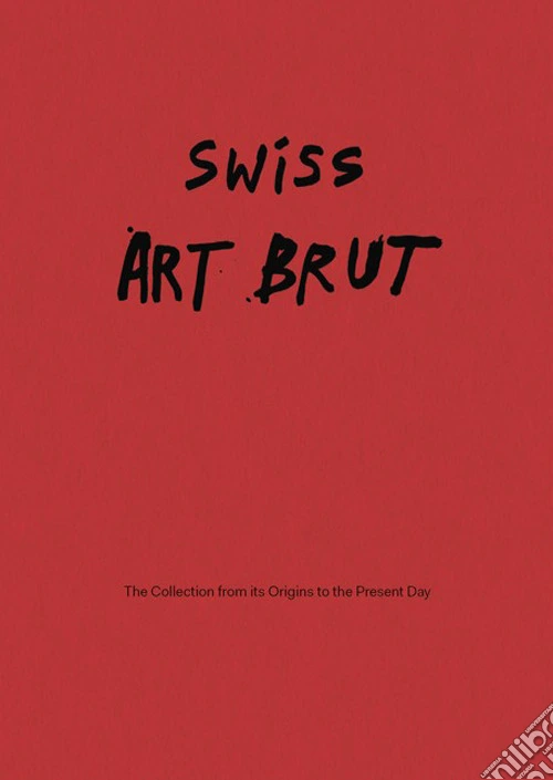 Swiss art brut. From the origins of the collection to the present