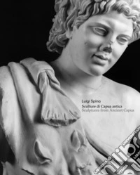 Sculture di Capua antica-Sculptures from Ancient Capua. Ediz. bilingue libro