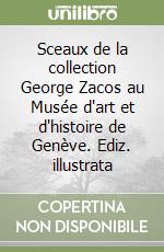 Sceaux de la collection George Zacos au Musée d'art et d'histoire de Genève. Ediz. illustrata libro