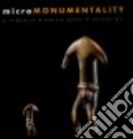 Micro monumentality. A tribute to miniature works of african art. Ediz. illustrata