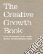 The creative growth book. From the outside to the inside: artists with disabilities today