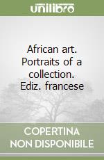 African art. Portraits of a collection. Ediz. francese libro