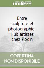 Entre sculpture et photographie. Huit artistes chez Rodin libro