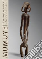 Mumuye sculpture from Nigeria. The human figure reinvented. Ediz. francese