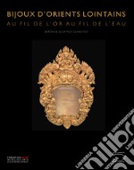 Bijoux d'orients lointains. Au fil de l'or, au fil de l'eau libro