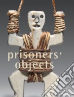 Prisoners' objects. Ediz. illustrata libro