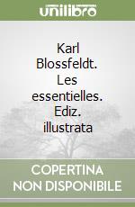 Karl Blossfeldt. Les essentielles. Ediz. illustrata