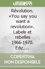 Révolution. «You say you want a revolution». Labels et rebelles 1966-1970. Ediz. illustrata libro