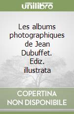 Les albums photographiques de Jean Dubuffet. Ediz. illustrata