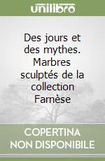 Des jours et des mythes. Marbres sculptés de la collection Farnèse libro