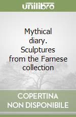 Mythical diary. Sculptures from the Farnese collection libro