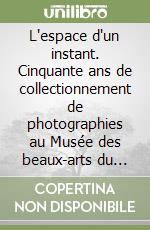 L'espace d'un instant. Cinquante ans de collectionnement de photographies au Musée des beaux-arts du Canada