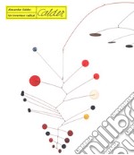 Alexander calder. Un inventeur radical. Ediz. a colori