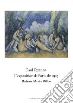 Paul Cézanne. L'exposition de Paris de 1907 visitée, admirée et décrite par Rainer Maria Rilke