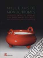 Milles ans de monochromes. Vaisselle sacrée et profane des empereurs de chine. Les collections Baur Etzhuyuetang. Ediz. francese e inglese