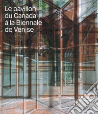 Le pavillon du Canada a la Biennale de Venise. Ediz. a colori libro
