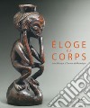 Eloge du corps. Arts d'Afrique, d'Oceanie et d'Amerique. Ediz. illustrata libro