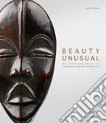 Beauty unusual. Masterworks from the Ceil Pulitzer collection of african art. Ediz. illustrata libro