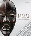 Beauty unusual. Masterworks from the Ceil Pulitzer collection of african art. Ediz. illustrata libro