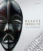 Beaute insolite. Chefs-d'oeuvre de la collection Ceil Pulitzer d'art africain. Ediz. illustrata