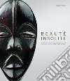 Beaute insolite. Chefs-d'oeuvre de la collection Ceil Pulitzer d'art africain. Ediz. illustrata libro