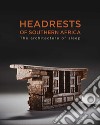 Headrests of Southern Africa. Architecture of sleep. Ediz. illustrata libro