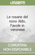 Le rosarie del nono Aldo. Favole in veronese libro