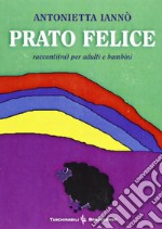 Prato felice. Racconti(ni) per adulti e bambini libro