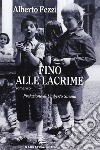 Fino alle lacrime libro di Fezzi Alberto