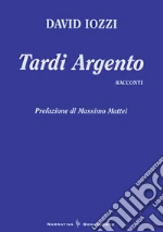 Tardi argento. Racconti libro