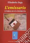 L'emissario. Storia di un patriota libro di Sega Elisabetta