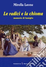 Le radici e la chioma. Memorie di famiglie libro