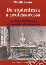 Da studentessa a professoressa. Una donna dell'Ottocento alla conquista della professione libro