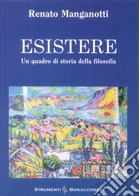 Esistere. Un quadro di storia della filosofia libro