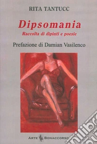 Dipsomania. Raccolta di dipinti e poesie libro