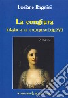 La congiura. Indagine su un re scomparso: Luigi XVII libro di Rognini Luciano