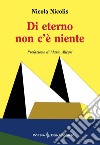 Di eterno non c'è niente libro di Nicolis Nicola Seracini A. (cur.)