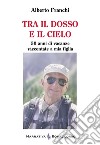 Tra il dosso e il cielo. 50 anni di vacanze raccontate a mia figlia libro