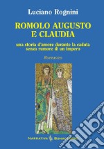 Romolo Augusto e Claudia. Una storia d'amore durante la caduta senza rumore di un impero libro