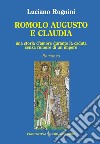 Romolo Augusto e Claudia. Una storia d'amore durante la caduta senza rumore di un impero libro di Rognini Luciano Seracini A. (cur.)