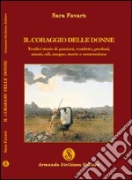 Il coraggio delle donne. Tredici storie di passione, vendette, perdoni, amori, odi, sangue, morte e resurrezione libro