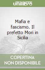 Mafia e fascismo. Il prefetto Mori in Sicilia