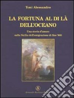 La fortuna al di là dell'oceano. Una storia d'amore nella Sicilia dell'emigrazione di fine Ottocento libro