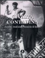 Civiltà contadina. Dialetto, tradizioni, tecniche di lavoro libro