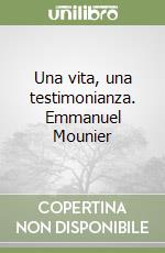 Una vita, una testimonianza. Emmanuel Mounier libro