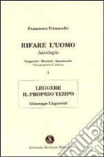 Rifare l'uomo. Antologia. Vol. 1: Leggere il proprio tempo. Giuseppe Ungaretti libro