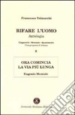 Rifare l'uomo. Antologia. Vol. 2: Ora comincia la vita più lunga. Eugenio Montale libro