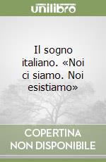 Il sogno italiano. «Noi ci siamo. Noi esistiamo» libro