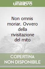 Non omnis moriar. Ovvero della rivisitazione del mito libro