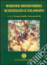 Werner Heisenberg. Scienziato e filosofo libro